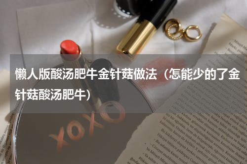 懒人版酸汤肥牛金针菇做法（怎能少的了金针菇酸汤肥牛）