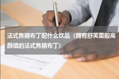 法式焦糖布丁配什么饮品（拥有舒芙蕾般高颜值的法式焦糖布丁）