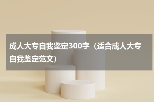 成人大专自我鉴定300字（适合成人大专自我鉴定范文）