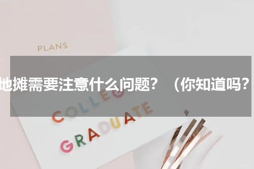 摆地摊需要注意什么问题？（你知道吗？）