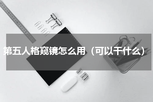 第五人格窥镜怎么用（可以干什么）