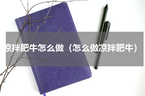 凉拌肥牛怎么做（怎么做凉拌肥牛）