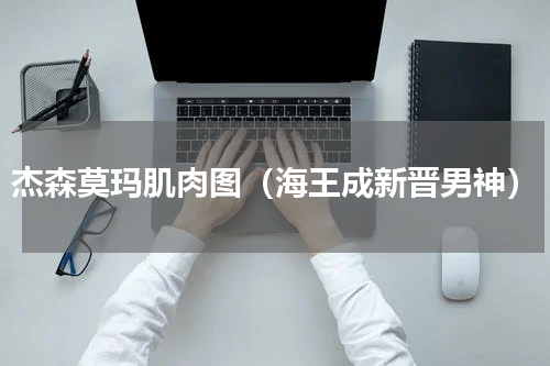 杰森莫玛肌肉图（海王成新晋男神）
