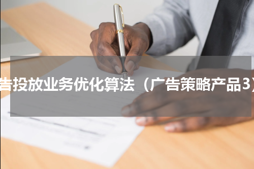 广告投放业务优化算法（广告策略产品3）