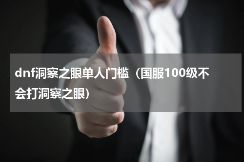 dnf洞察之眼单人门槛（国服100级不会打洞察之眼）