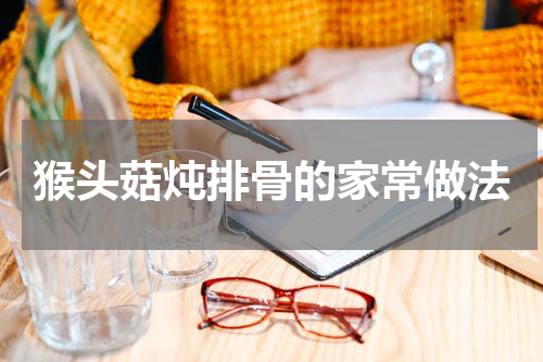 猴头菇炖排骨的家常做法