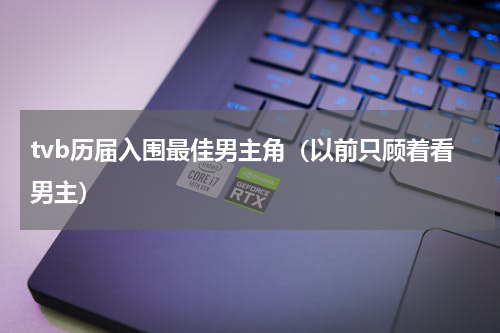 tvb历届入围最佳男主角（以前只顾着看男主）