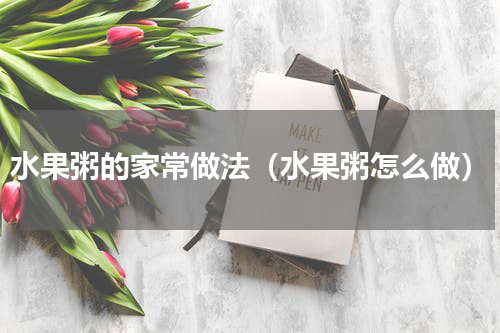 水果粥的家常做法（水果粥怎么做）