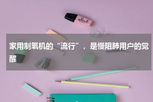 家用制氧机的“流行”，是慢阻肺用户的觉醒