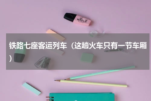 铁路七座客运列车（这趟火车只有一节车厢）