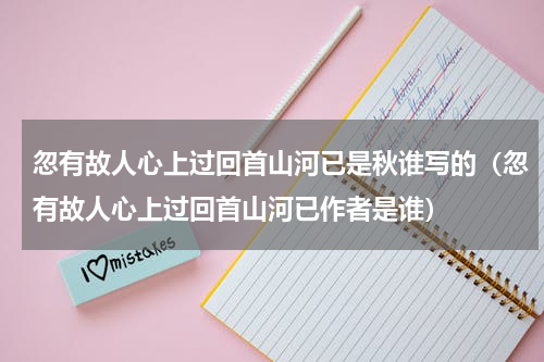 忽有故人心上过回首山河已是秋谁写的（忽有故人心上过回首山河已作者是谁）