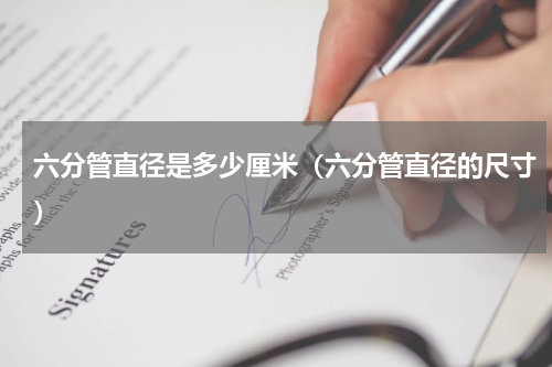 六分管直径是多少厘米（六分管直径的尺寸）