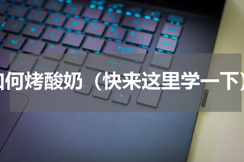 如何烤酸奶（快来这里学一下）