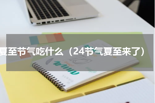 夏至节气吃什么（24节气夏至来了）