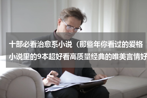 十部必看治愈系小说（那些年你看过的爱格小说里的9本超好看高质量经典的唯美言情好文）