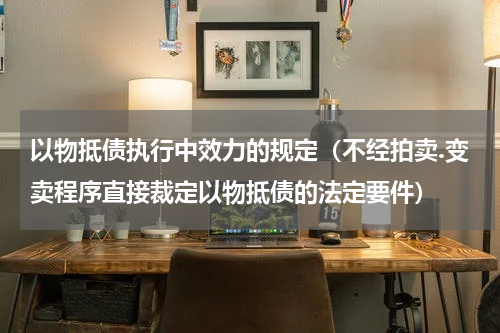 以物抵债执行中效力的规定（不经拍卖.变卖程序直接裁定以物抵债的法定要件）