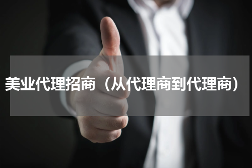美业代理招商（从代理商到代理商）