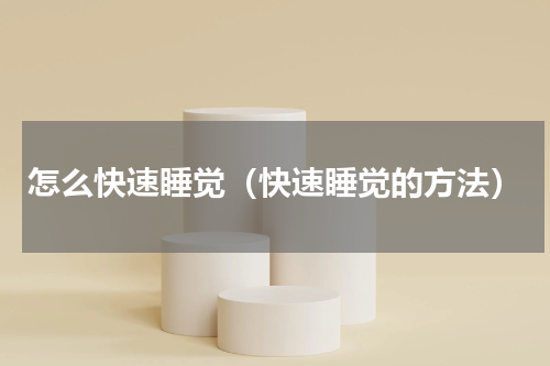 怎么快速睡觉（快速睡觉的方法）