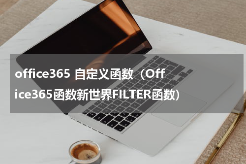 office365 自定义函数（Office365函数新世界FILTER函数）