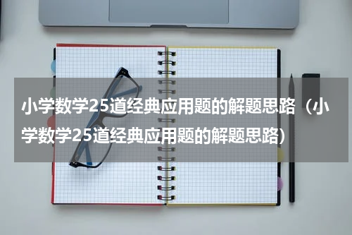 小学数学25道经典应用题的解题思路（小学数学25道经典应用题的解题思路）