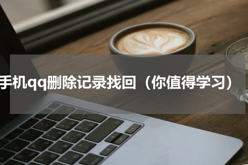 手机qq删除记录找回（你值得学习）