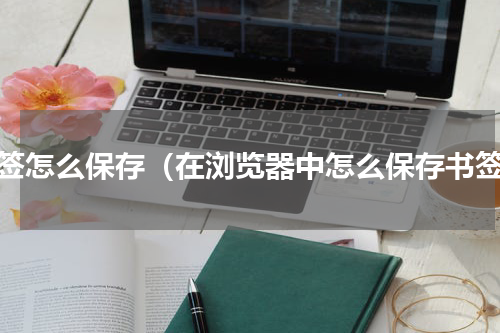 书签怎么保存（在浏览器中怎么保存书签）