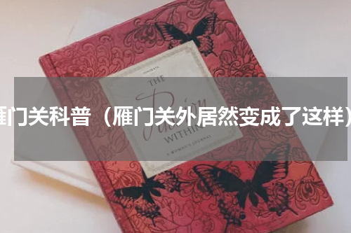 雁门关科普（雁门关外居然变成了这样）