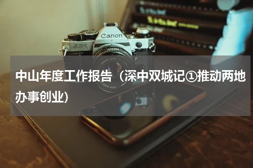 中山年度工作报告（深中双城记①推动两地办事创业）