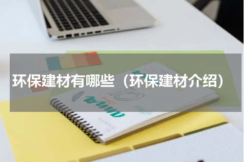 环保建材有哪些（环保建材介绍）