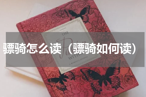 骠骑怎么读（骠骑如何读）