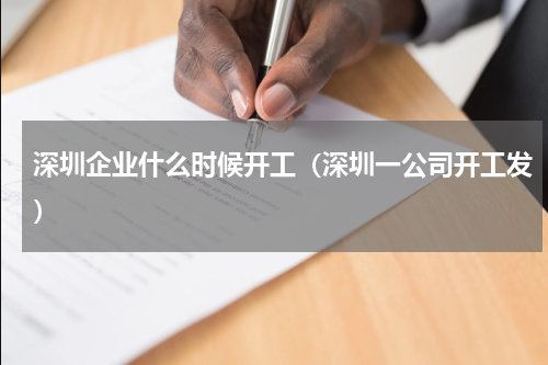 深圳企业什么时候开工（深圳一公司开工发）