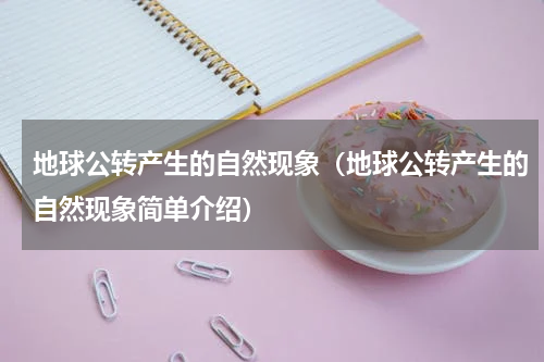 地球公转产生的自然现象（地球公转产生的自然现象简单介绍）