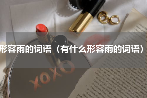 形容雨的词语（有什么形容雨的词语）