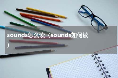 sounds怎么读（sounds如何读）