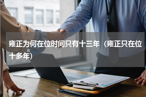 雍正为何在位时间只有十三年（雍正只在位十多年）