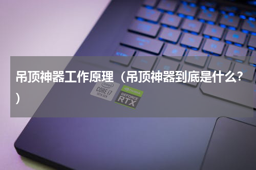 吊顶神器工作原理（吊顶神器到底是什么？）