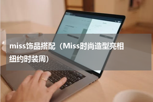 miss饰品搭配（Miss时尚造型亮相纽约时装周）