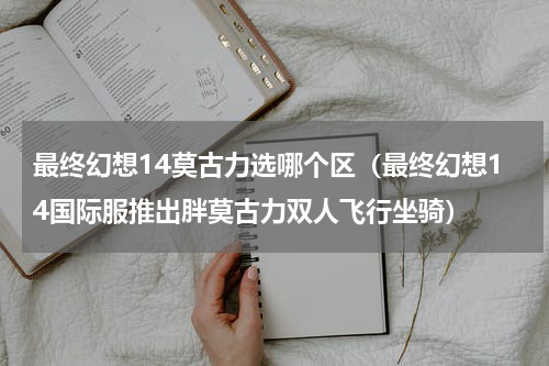 最终幻想14莫古力选哪个区（最终幻想14国际服推出胖莫古力双人飞行坐骑）