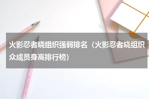 火影忍者晓组织强弱排名（火影忍者晓组织众成员身高排行榜）