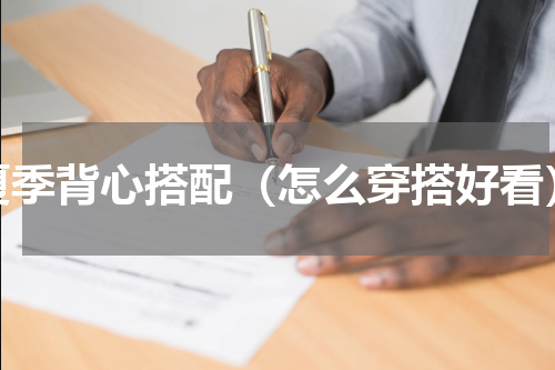 夏季背心搭配（怎么穿搭好看）