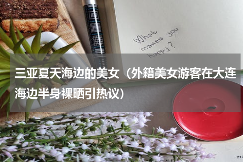 三亚夏天海边的美女（外籍美女游客在大连海边半身裸晒引热议）