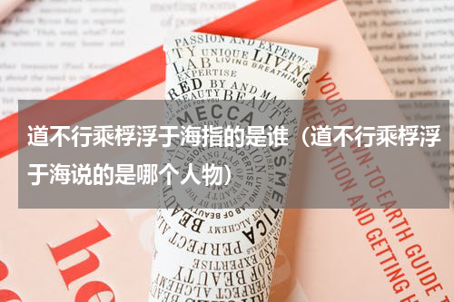 道不行乘桴浮于海指的是谁（道不行乘桴浮于海说的是哪个人物）