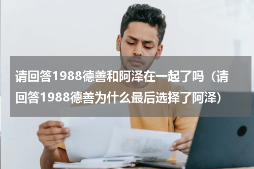 请回答1988德善和阿泽在一起了吗（请回答1988德善为什么最后选择了阿泽）