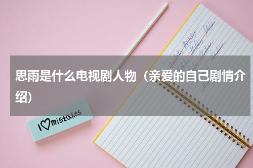 思雨是什么电视剧人物（亲爱的自己剧情介绍）