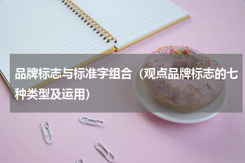 品牌标志与标准字组合（观点品牌标志的七种类型及运用）