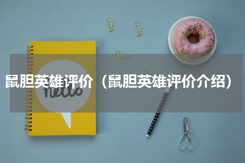 鼠胆英雄评价（鼠胆英雄评价介绍）