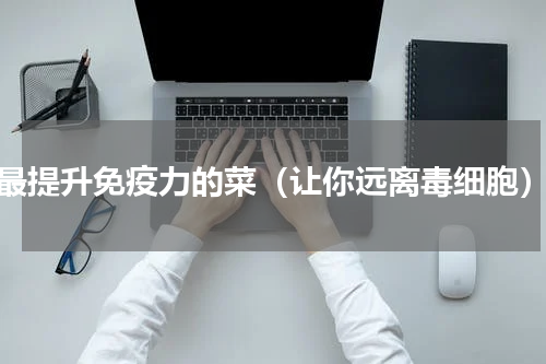 最提升免疫力的菜（让你远离毒细胞）