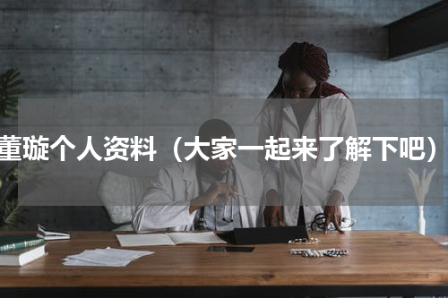 董璇个人资料（大家一起来了解下吧）