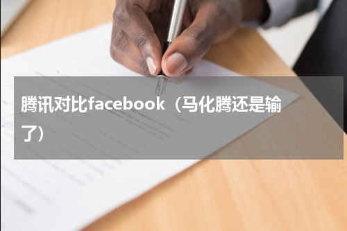 腾讯对比facebook（马化腾还是输了）