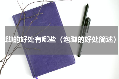 泡脚的好处有哪些（泡脚的好处简述）